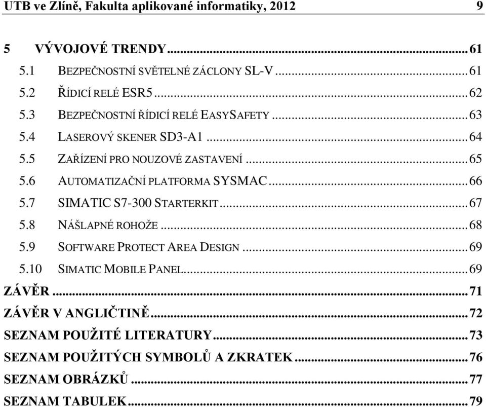 6 AUTOMATIZAČNÍ PLATFORMA SYSMAC... 66 5.7 SIMATIC S7-300 STARTERKIT... 67 5.8 NÁŠLAPNÉ ROHOŽE... 68 5.9 SOFTWARE PROTECT AREA DESIGN... 69 5.