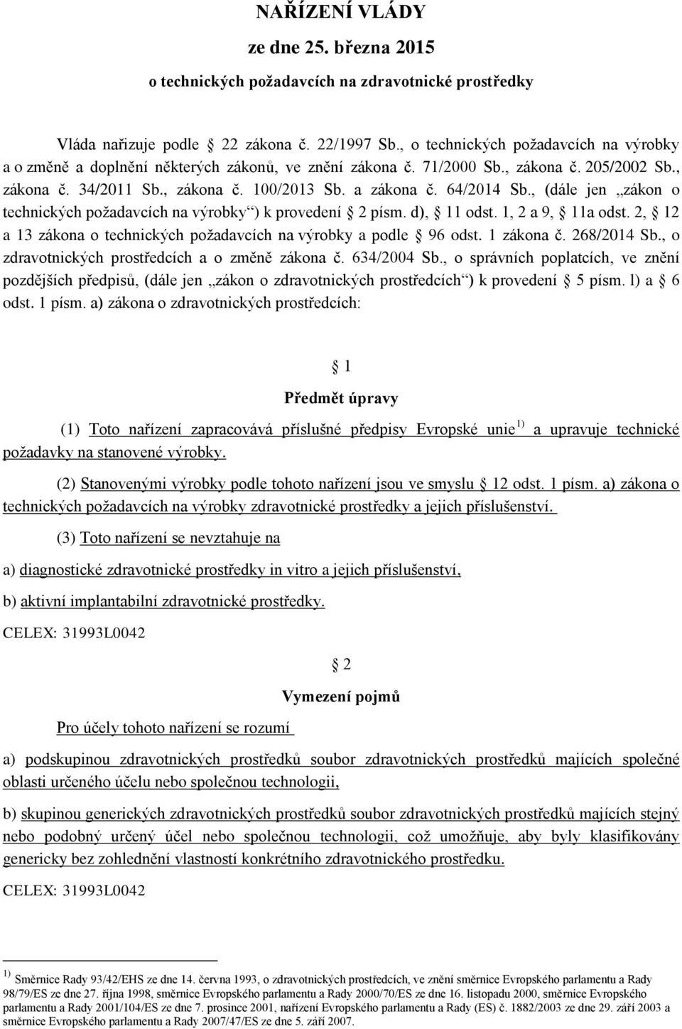 64/2014 Sb., (dále jen zákon o technických požadavcích na výrobky ) k provedení 2 písm. d), 11 odst. 1, 2 a 9, 11a odst. 2, 12 a 13 zákona o technických požadavcích na výrobky a podle 96 odst.