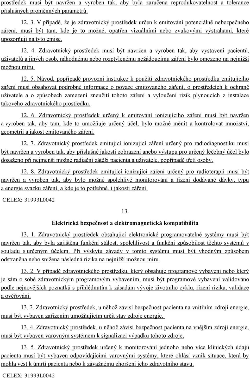 12. 4. Zdravotnický prostředek musí být navržen a vyroben tak, aby vystavení pacientů, uživatelů a jiných osob, náhodnému nebo rozptýlenému nežádoucímu záření bylo omezeno na nejnižší možnou míru. 12.