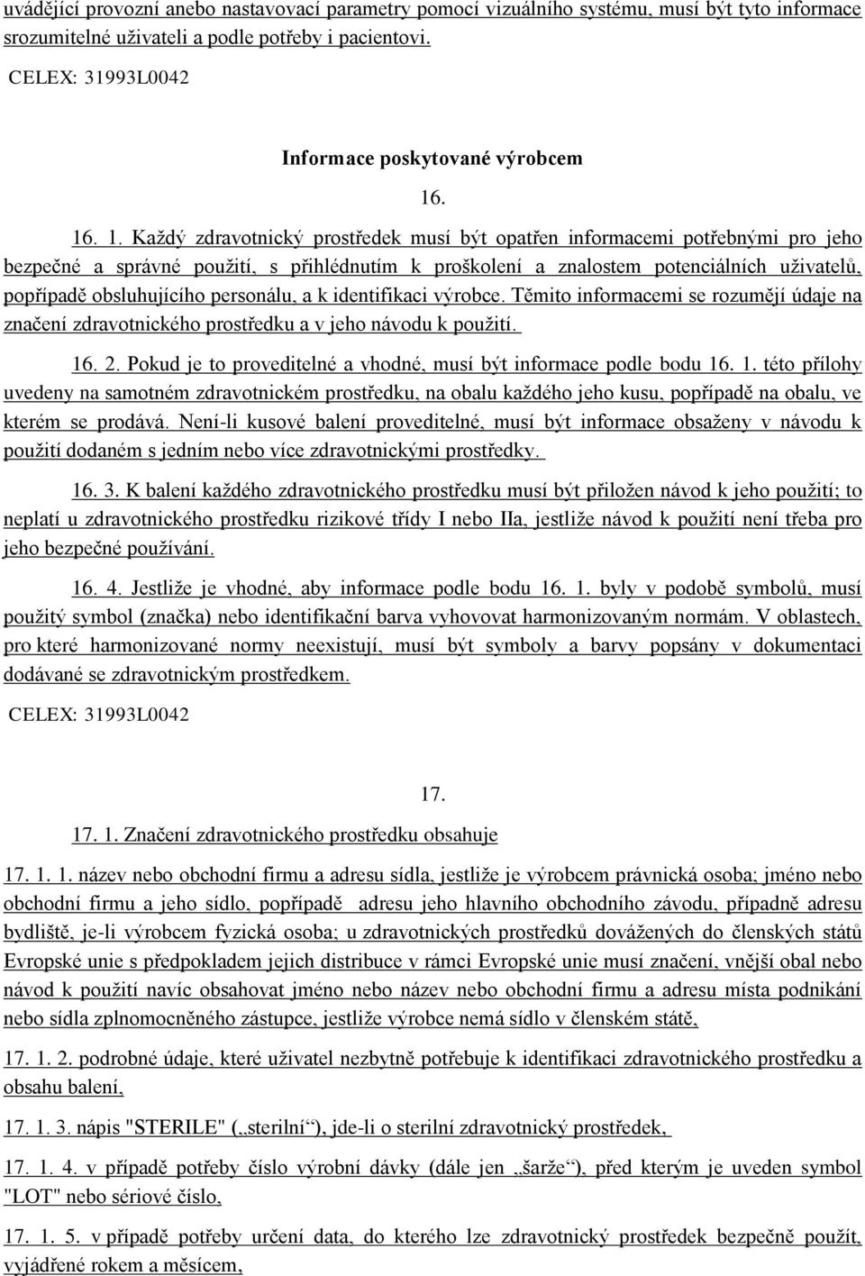 obsluhujícího personálu, a k identifikaci výrobce. Těmito informacemi se rozumějí údaje na značení zdravotnického prostředku a v jeho návodu k použití. 16. 2.