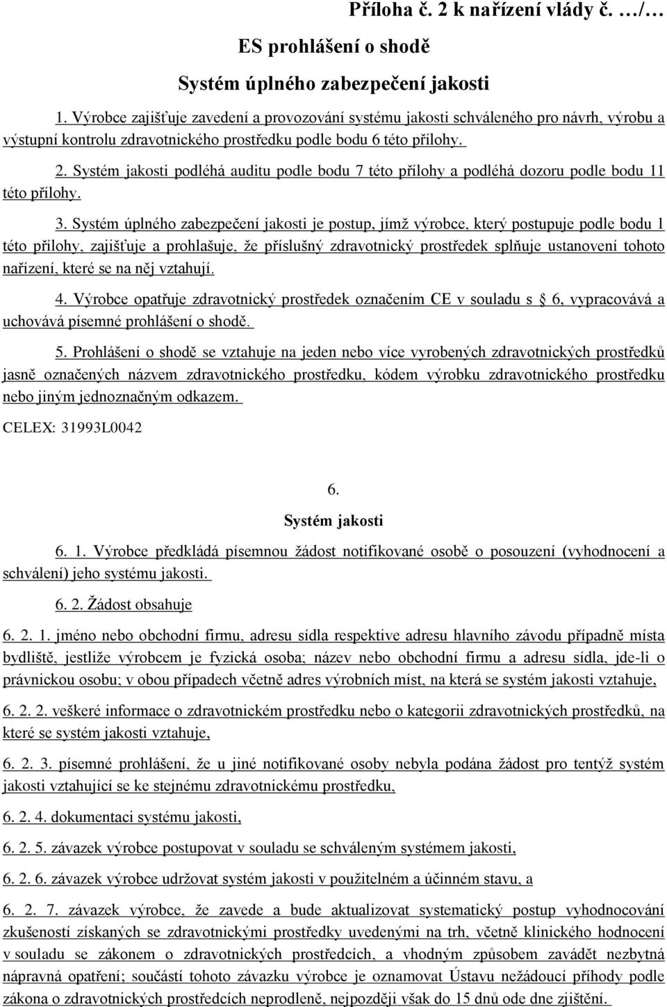 Systém jakosti podléhá auditu podle bodu 7 této přílohy a podléhá dozoru podle bodu 11 této přílohy. 3.