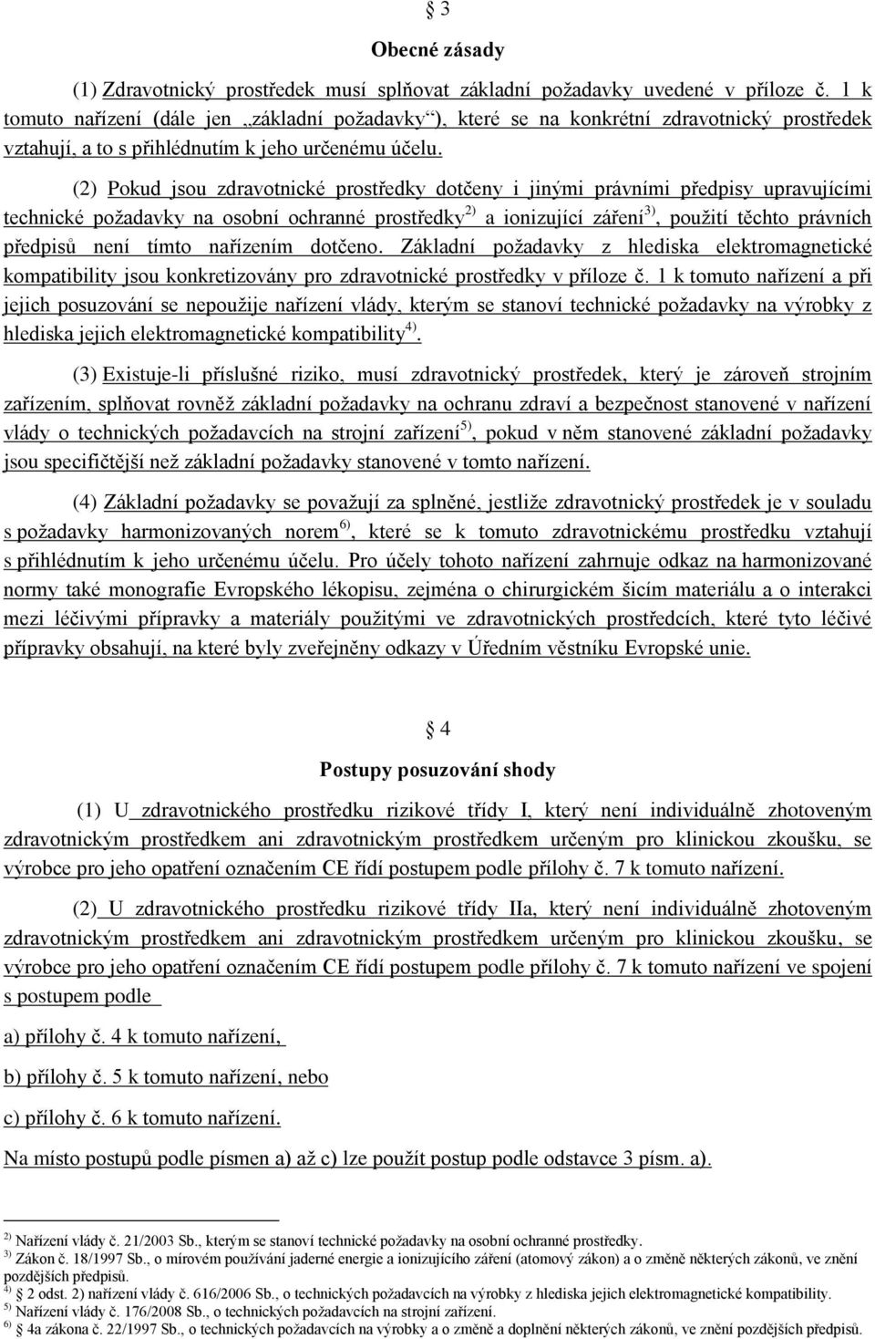 (2) Pokud jsou zdravotnické prostředky dotčeny i jinými právními předpisy upravujícími technické požadavky na osobní ochranné prostředky 2) a ionizující záření 3), použití těchto právních předpisů