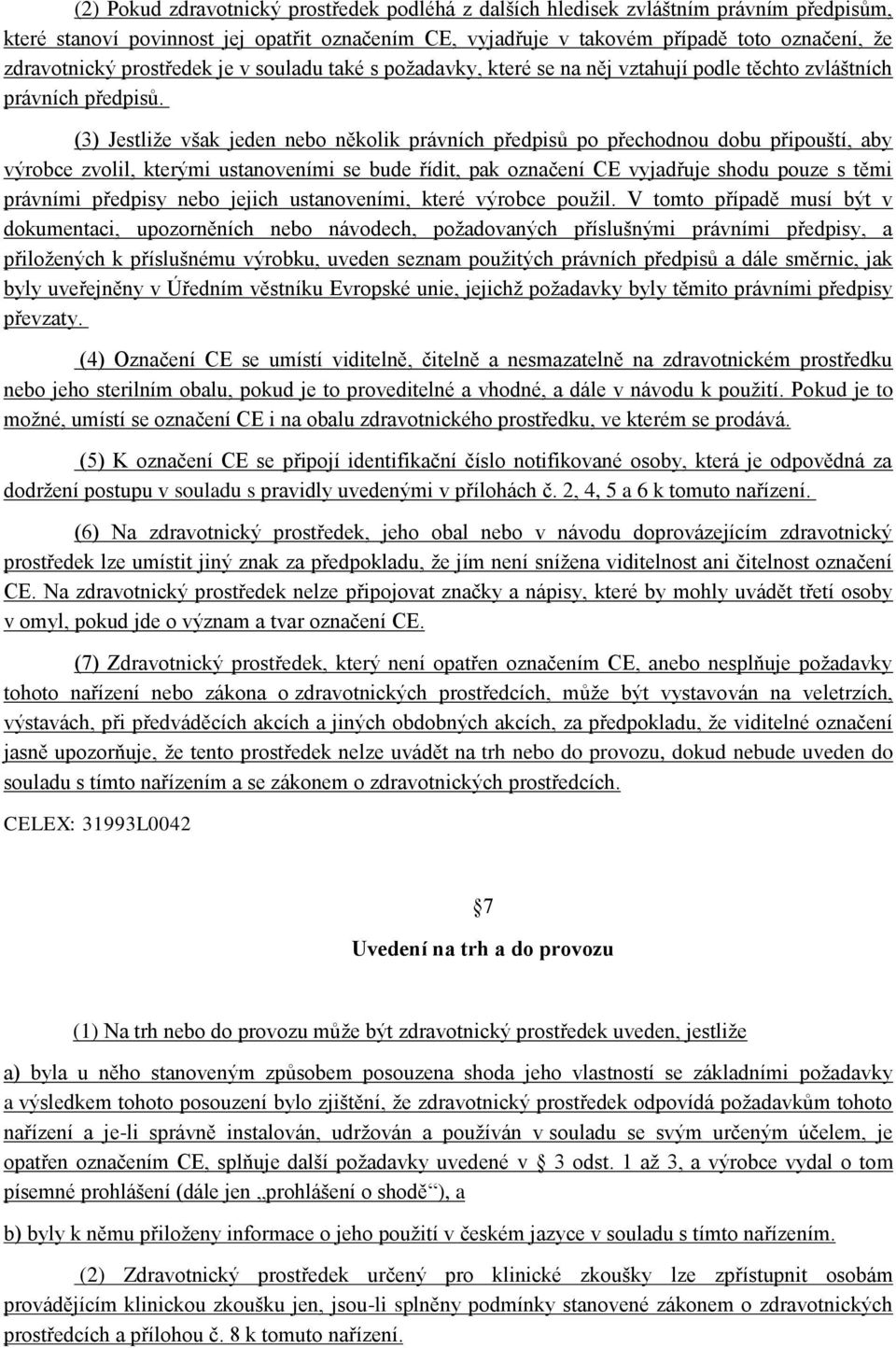 (3) Jestliže však jeden nebo několik právních předpisů po přechodnou dobu připouští, aby výrobce zvolil, kterými ustanoveními se bude řídit, pak označení CE vyjadřuje shodu pouze s těmi právními