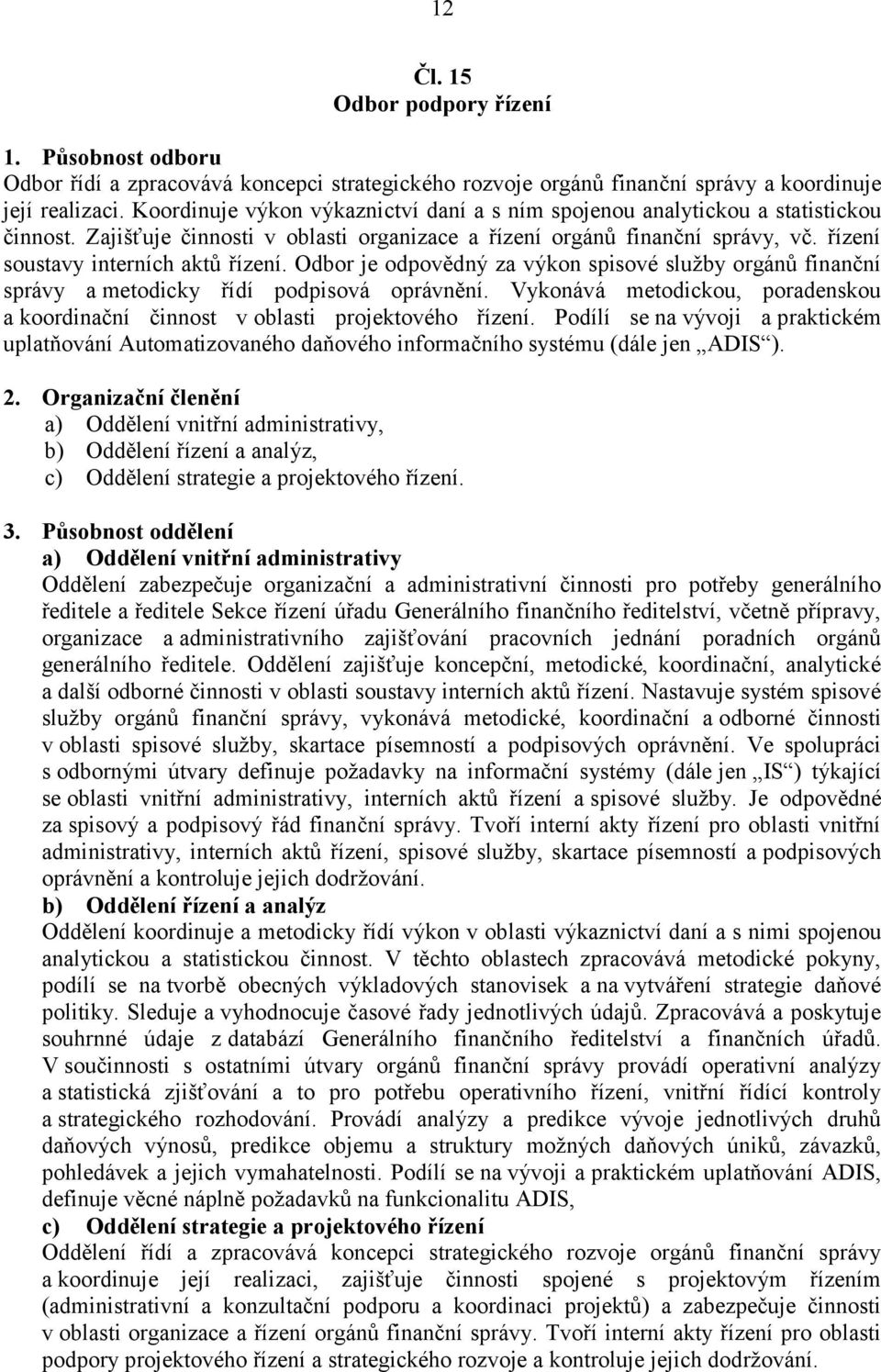 řízení soustavy interních aktů řízení. Odbor je odpovědný za výkon spisové služby orgánů finanční správy a metodicky řídí podpisová oprávnění.