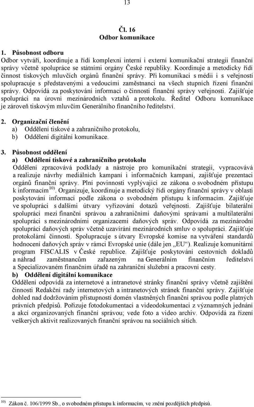 Při komunikaci s médii i s veřejností spolupracuje s představenými a vedoucími zaměstnanci na všech stupních řízení finanční správy.