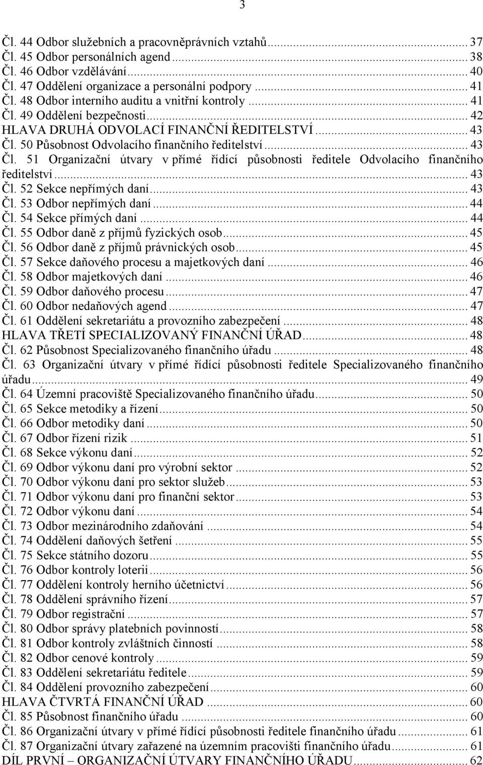 50 Působnost Odvolacího finančního ředitelství... 43 Čl. 51 Organizační útvary v přímé řídící působnosti ředitele Odvolacího finančního ředitelství... 43 Čl. 52 Sekce nepřímých daní... 43 Čl. 53 Odbor nepřímých daní.