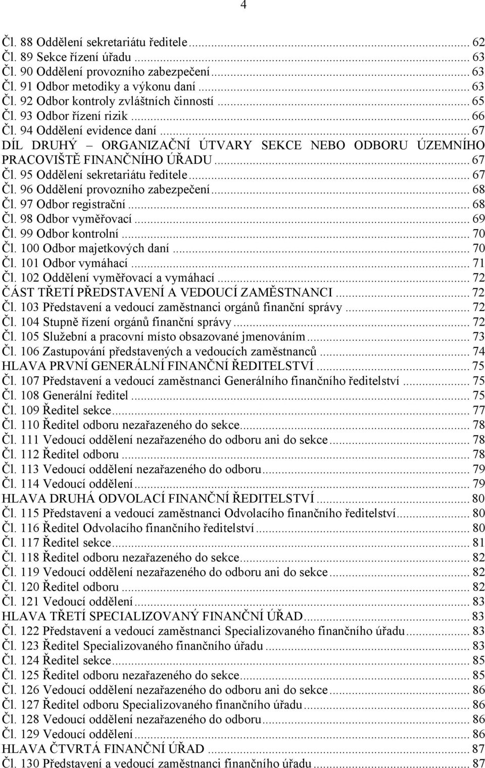 95 Oddělení sekretariátu ředitele... 67 Čl. 96 Oddělení provozního zabezpečení... 68 Čl. 97 Odbor registrační... 68 Čl. 98 Odbor vyměřovací... 69 Čl. 99 Odbor kontrolní... 70 Čl.