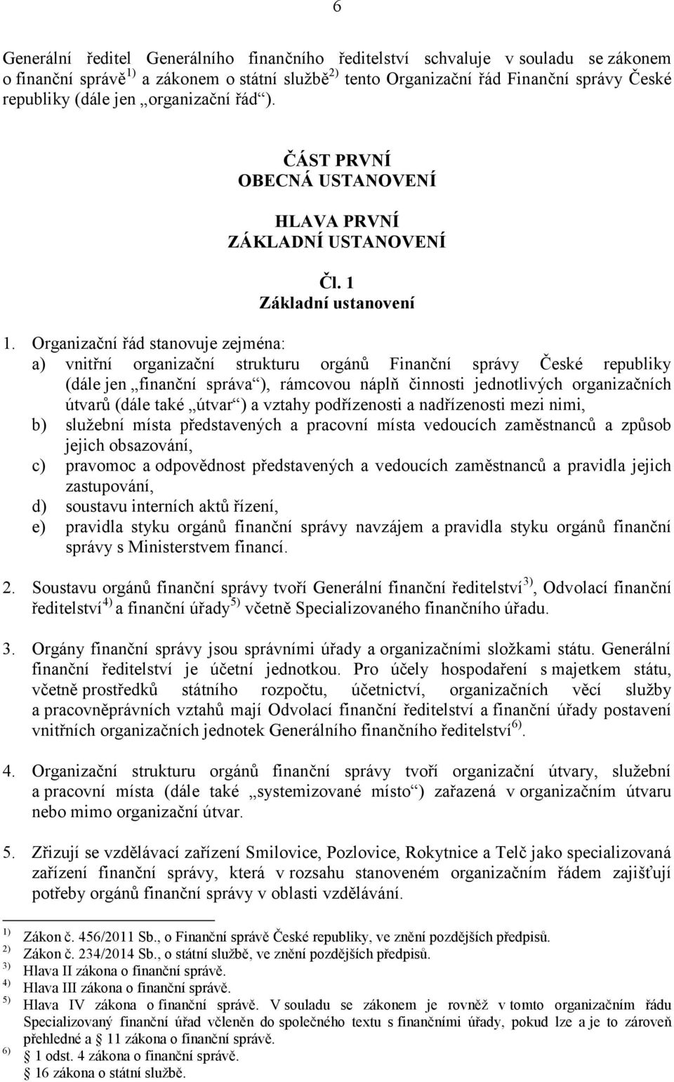 Organizační řád stanovuje zejména: a) vnitřní organizační strukturu orgánů Finanční správy České republiky (dále jen finanční správa ), rámcovou náplň činnosti jednotlivých organizačních útvarů (dále