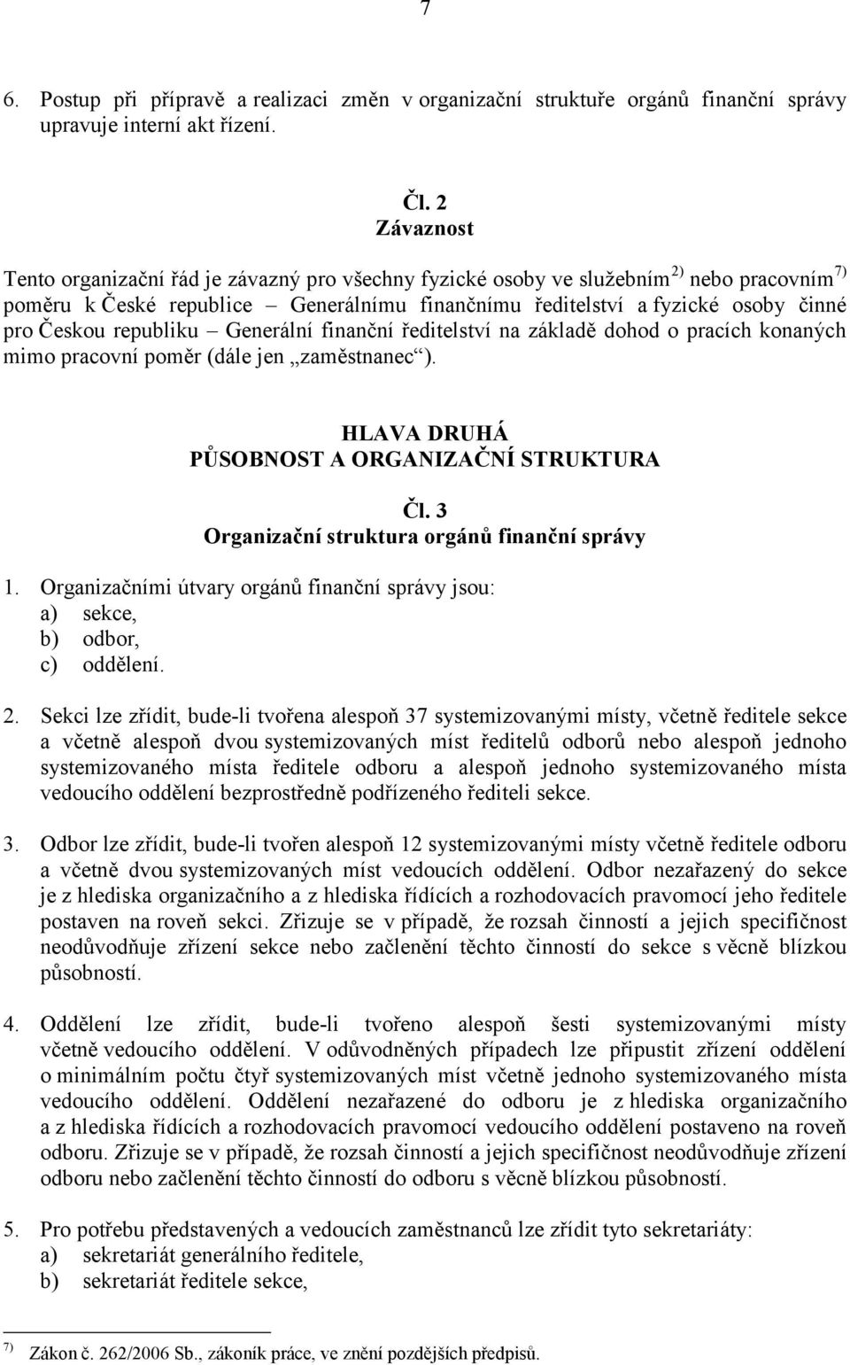 republiku Generální finanční ředitelství na základě dohod o pracích konaných mimo pracovní poměr (dále jen zaměstnanec ). HLAVA DRUHÁ PŮSOBNOST A ORGANIZAČNÍ STRUKTURA Čl.