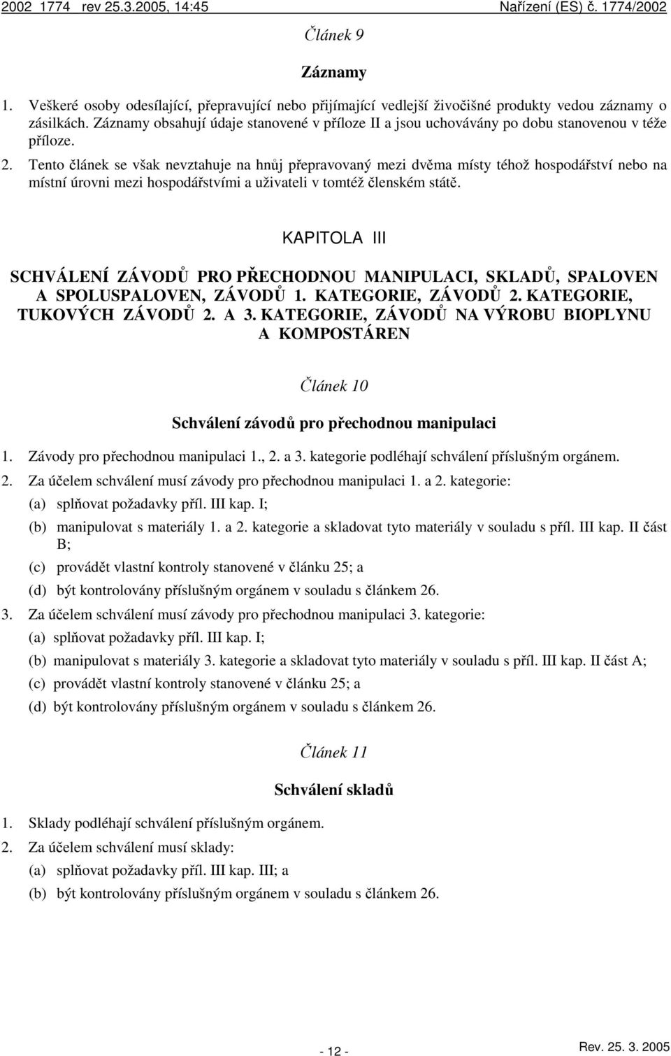 Tento článek se však nevztahuje na hnůj přepravovaný mezi dvěma místy téhož hospodářství nebo na místní úrovni mezi hospodářstvími a uživateli v tomtéž členském státě.