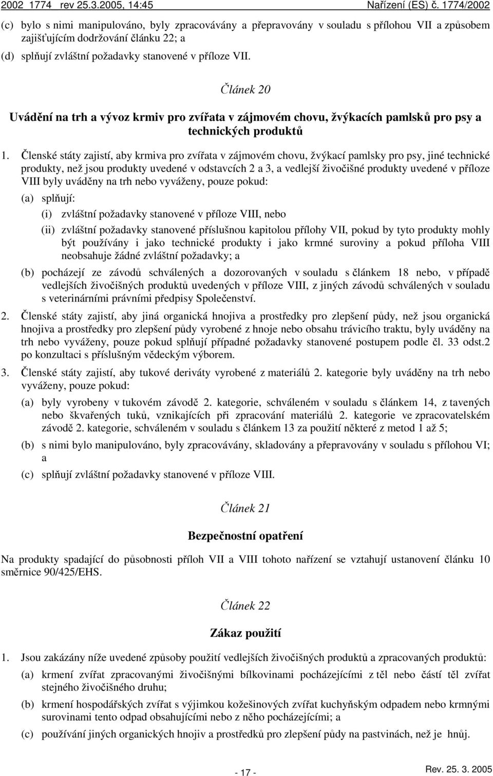 Členské státy zajistí, aby krmiva pro zvířata v zájmovém chovu, žvýkací pamlsky pro psy, jiné technické produkty, než jsou produkty uvedené v odstavcích 2 a 3, a vedlejší živočišné produkty uvedené v