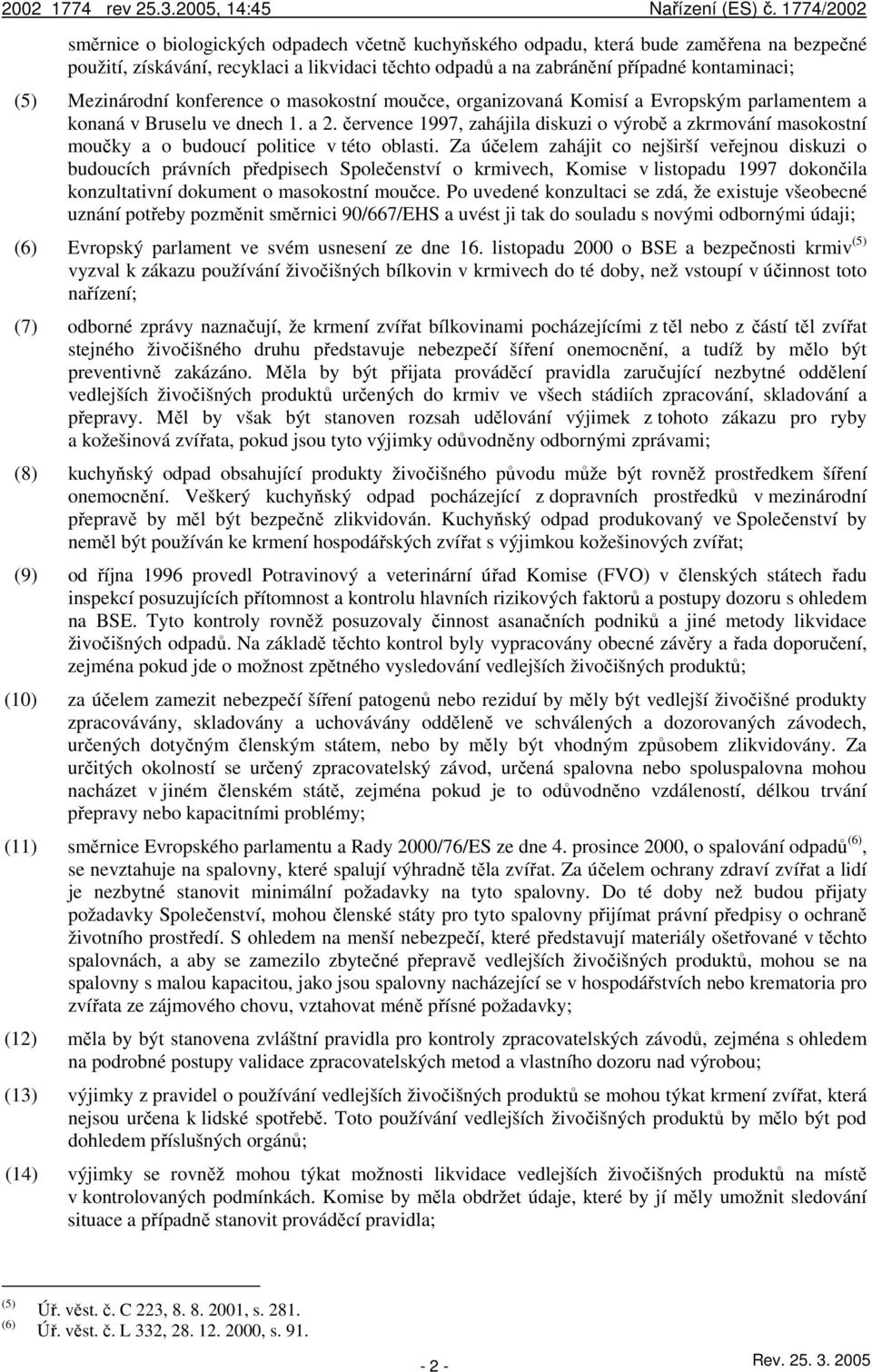 července 1997, zahájila diskuzi o výrobě a zkrmování masokostní moučky a o budoucí politice v této oblasti.