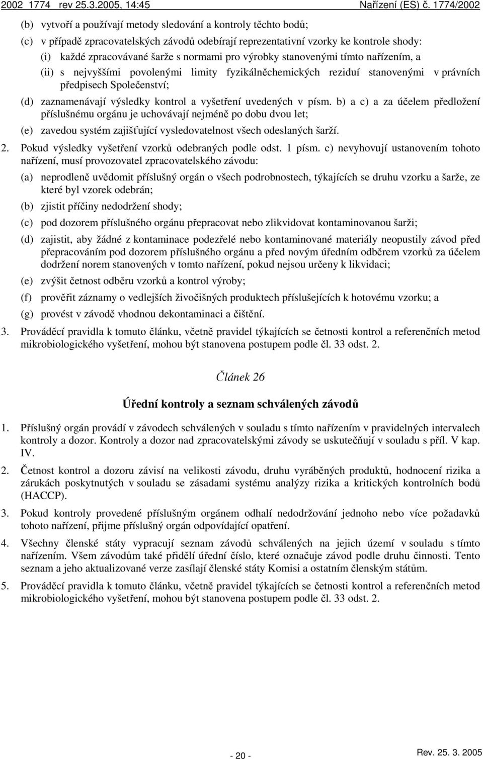 uvedených v písm. b) a c) a za účelem předložení příslušnému orgánu je uchovávají nejméně po dobu dvou let; (e) zavedou systém zajišťující vysledovatelnost všech odeslaných šarží. 2.