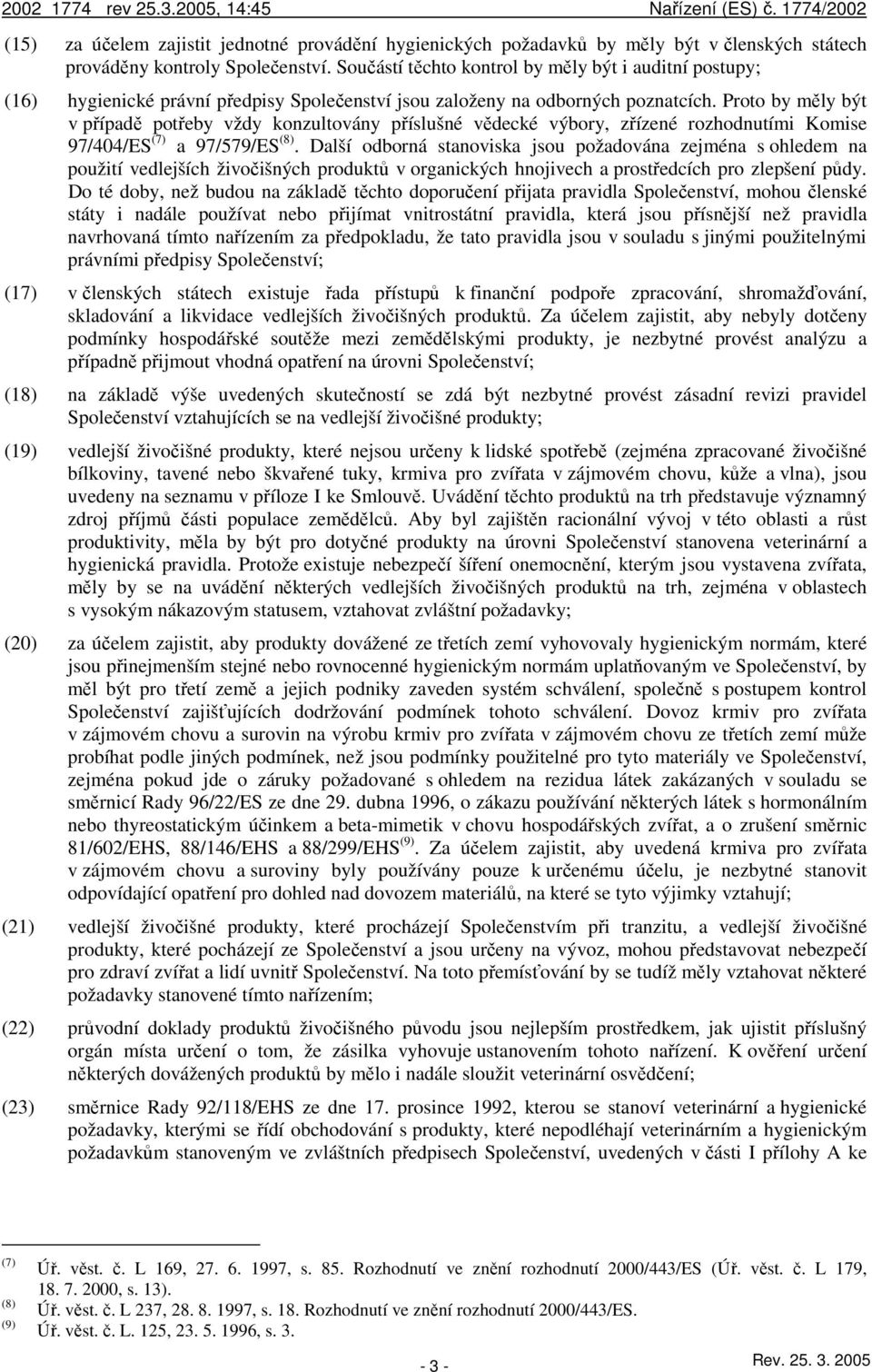 Proto by měly být v případě potřeby vždy konzultovány příslušné vědecké výbory, zřízené rozhodnutími Komise 97/404/ES (7) a 97/579/ES (8).