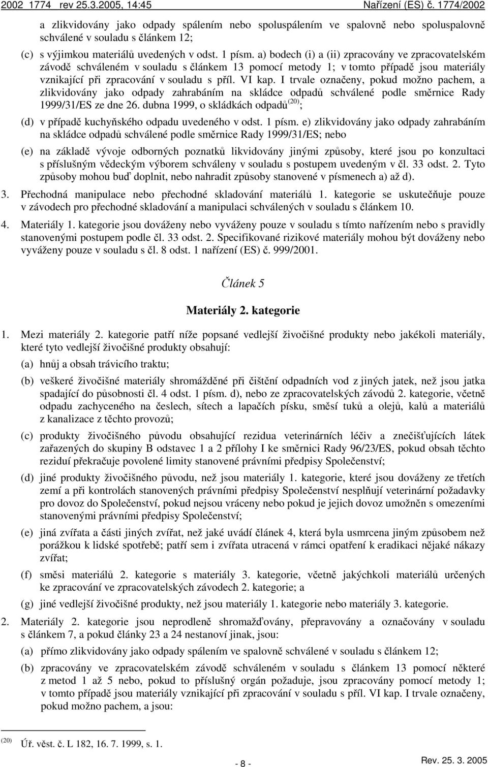 I trvale označeny, pokud možno pachem, a zlikvidovány jako odpady zahrabáním na skládce odpadů schválené podle směrnice Rady 1999/31/ES ze dne 26.