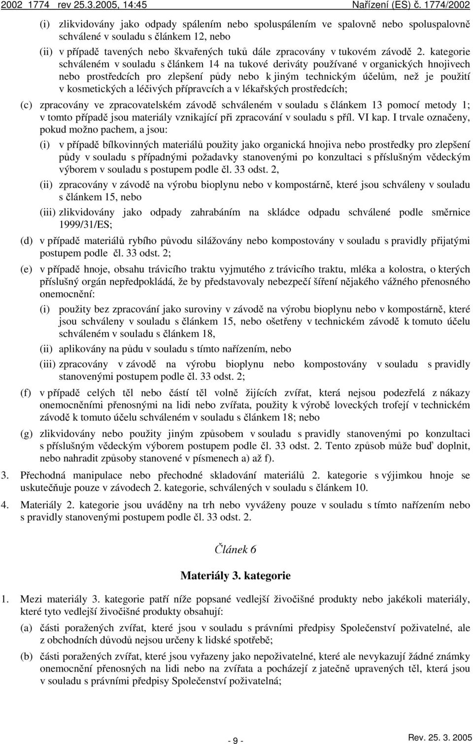 kategorie schváleném v souladu s článkem 14 na tukové deriváty používané v organických hnojivech nebo prostředcích pro zlepšení půdy nebo k jiným technickým účelům, než je použití v kosmetických a