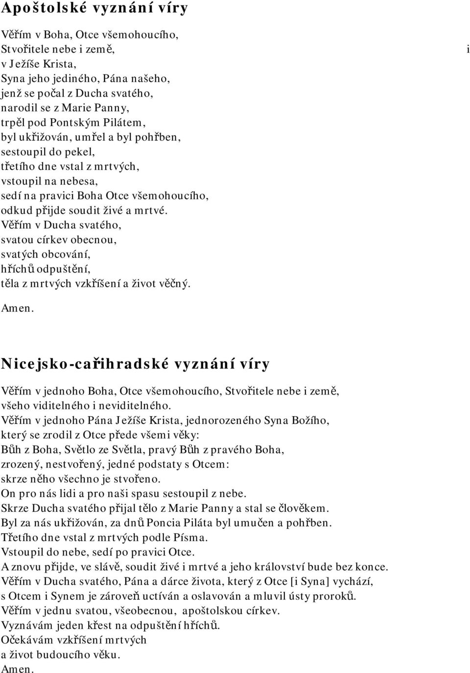 Věřím v Ducha svatého, svatou církev obecnou, svatých obcování, hříchů odpuštění, těla z mrtvých vzkříšení a život věčný. i Amen.