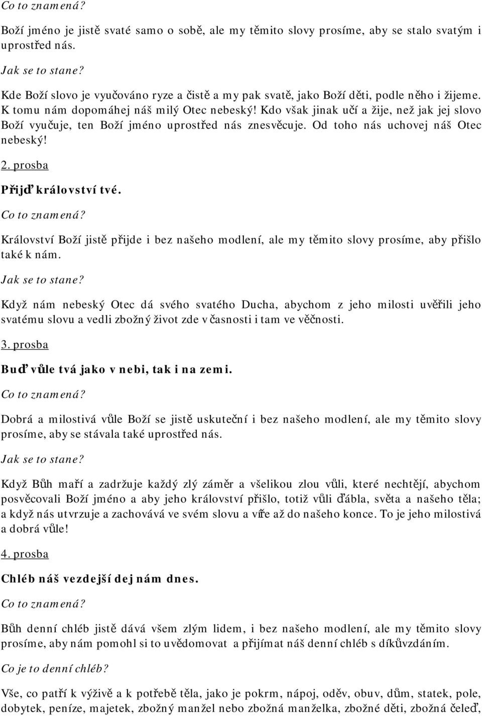 Kdo však jinak učí a žije, než jak jej slovo Boží vyučuje, ten Boží jméno uprostřed nás znesvěcuje. Od toho nás uchovej náš Otec nebeský! 2. prosba Přijď království tvé.