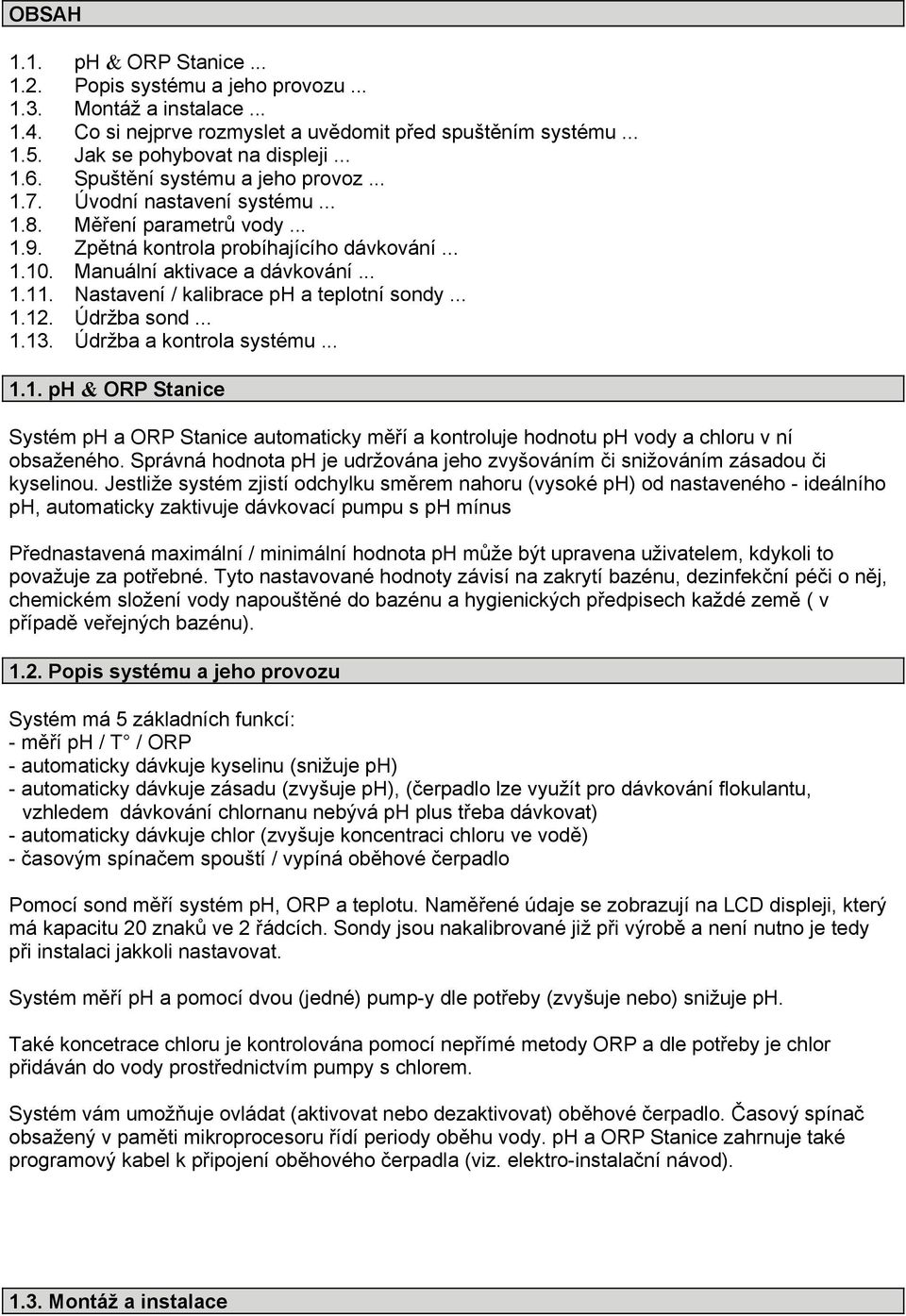 Nastavení / kalibrace ph a teplotní sondy... 1.12. Údržba sond... 1.13. Údržba a kontrola systému... 1.1. ph & ORP Stanice Systém ph a ORP Stanice automaticky měří a kontroluje hodnotu ph vody a chloru v ní obsaženého.