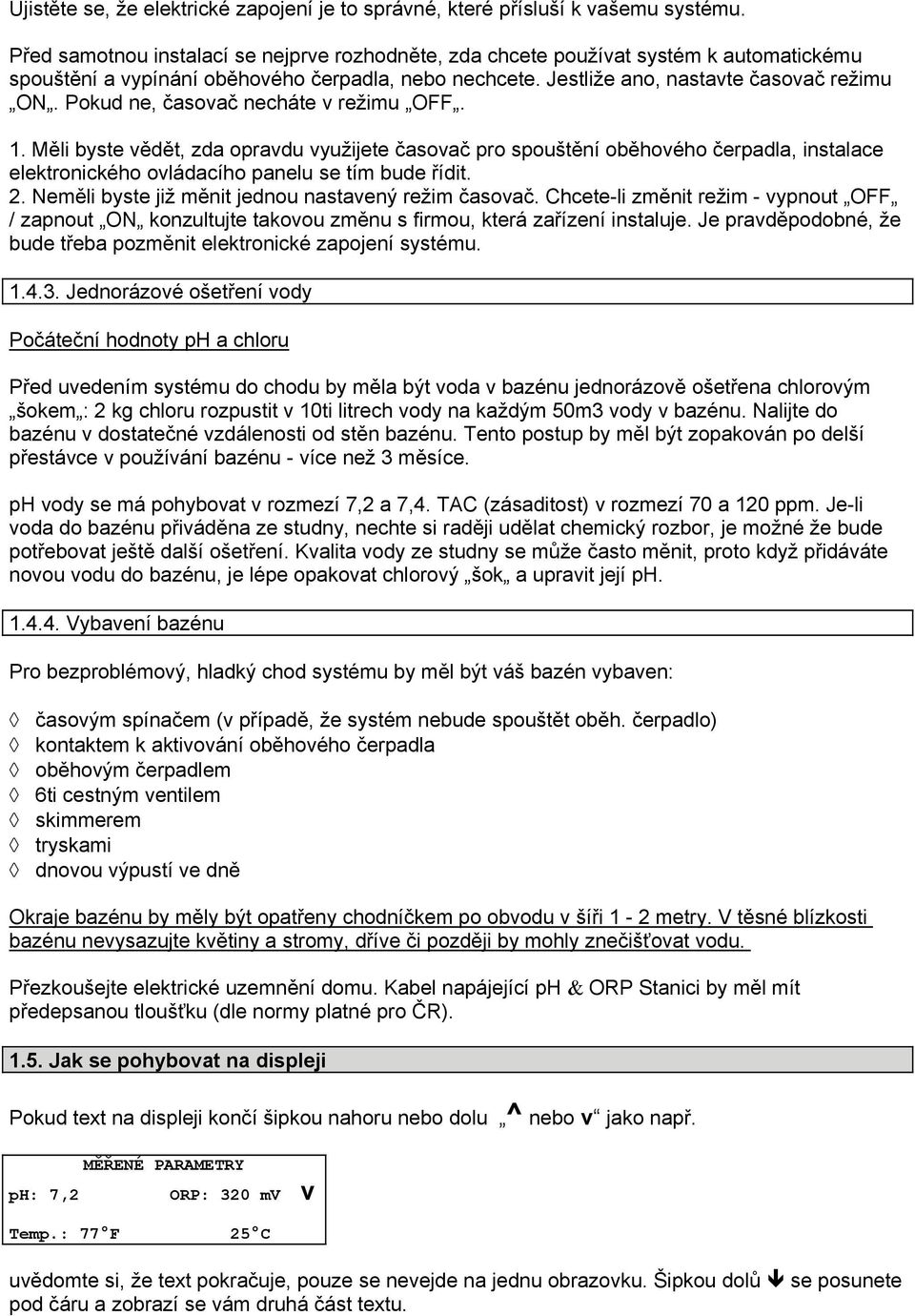 Pokud ne, časovač necháte v režimu OFF. 1. Měli byste vědět, zda opravdu využijete časovač pro spouštění oběhového čerpadla, instalace elektronického ovládacího panelu se tím bude řídit. 2.