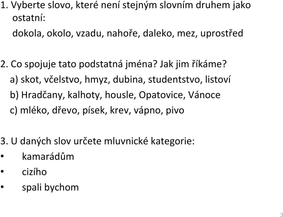 a) skot, včelstvo, hmyz, dubina, studentstvo, listoví b) Hradčany, kalhoty, housle, Opatovice,