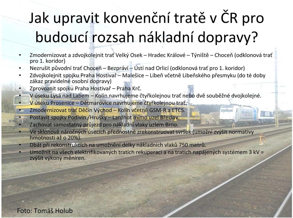 koridor) Zdvojkolejnit spojku Praha Hostivař Malešice Libeň včetně Libeňského přesmyku (do té doby zákaz pravidelné osobní dopravy) Zprovoznit spojku Praha Hostivař Praha Krč.