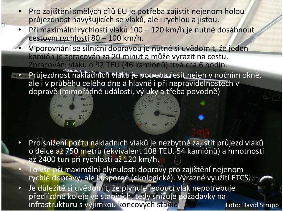 V porovnání se silniční dopravou je nutné si uvědomit, že jeden kamión je zpracován za 20 minut a může vyrazit na cestu. Zpracování vlaku o 92 TEU (46 kamiónů) trvá cca 6 hodin.