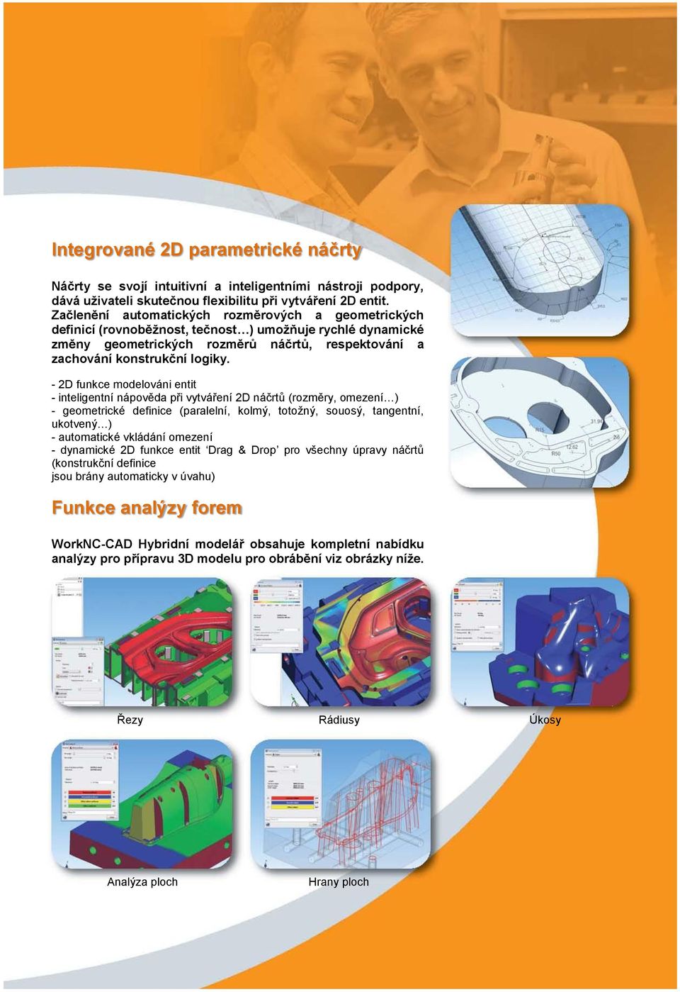 - 2D funkce modelováni entit - inteligentní nápověda při vytváření 2D náčrtů (rozměry, omezení ) - geometrické definice (paralelní, kolmý, totožný, souosý, tangentní, ukotvený ) - automatické