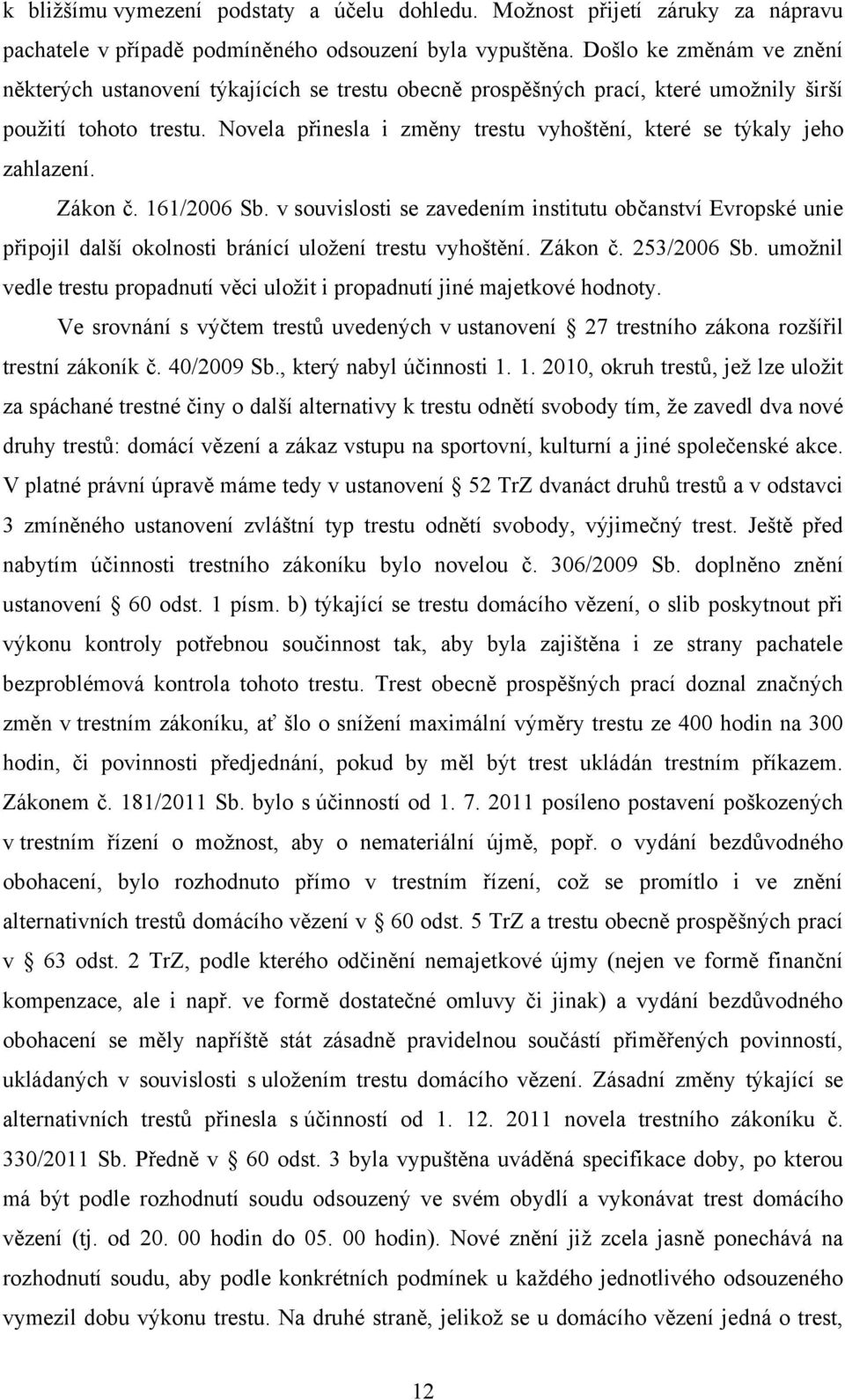 Novela přinesla i změny trestu vyhoštění, které se týkaly jeho zahlazení. Zákon č. 161/2006 Sb.
