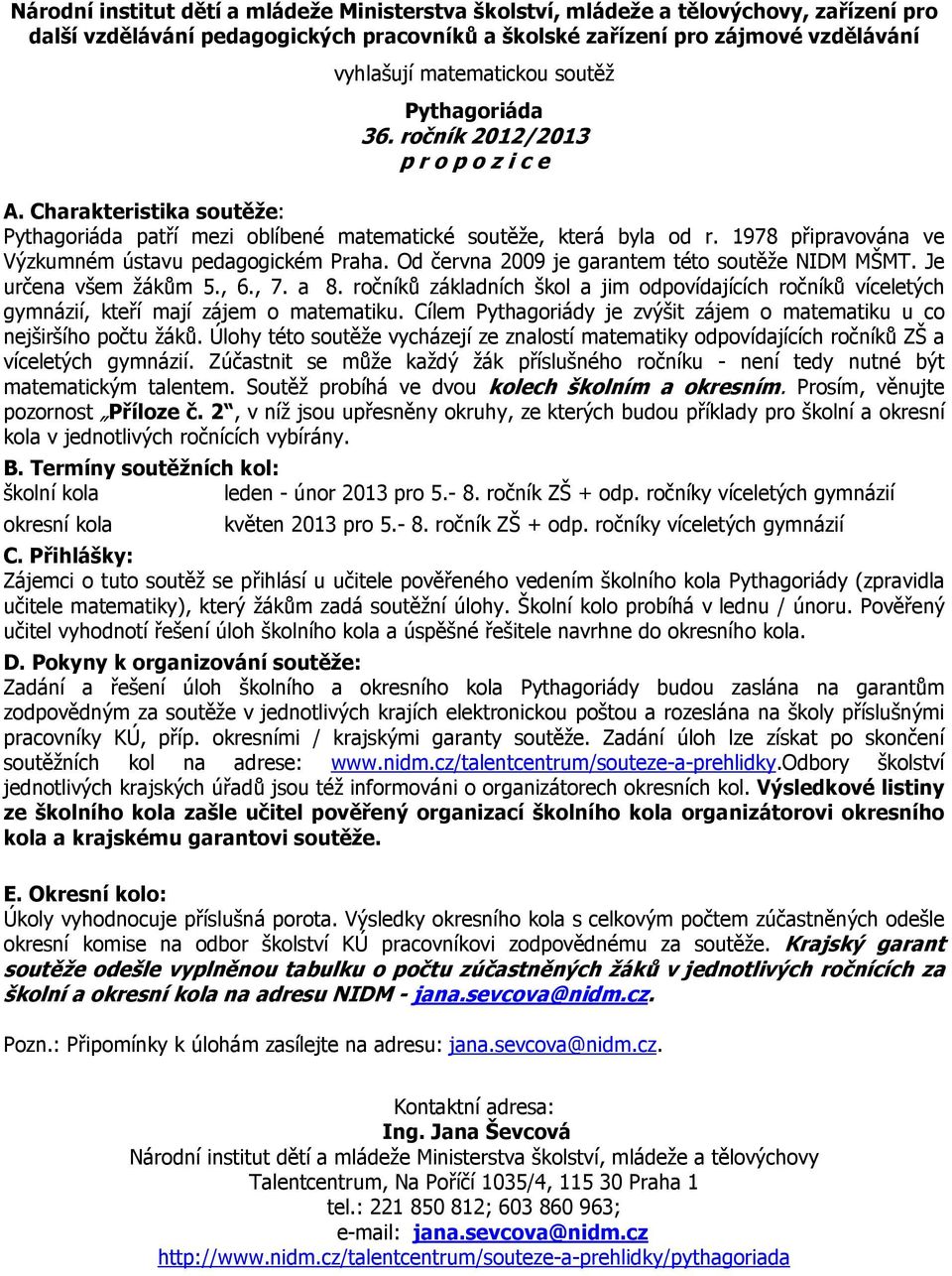 1978 připravována ve Výzkumném ústavu pedagogickém Praha. Od června 2009 je garantem této soutěže NIDM MŠMT. Je určena všem žákům 5., 6., 7. a 8.