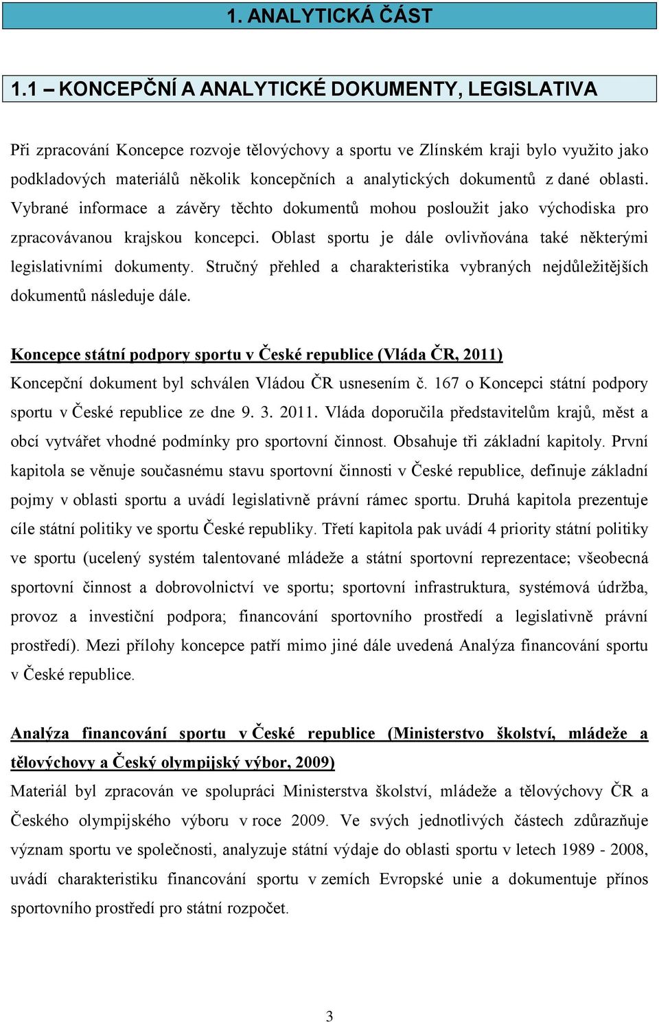 dokumentů z dané oblasti. Vybrané informace a závěry těchto dokumentů mohou posloužit jako východiska pro zpracovávanou krajskou koncepci.