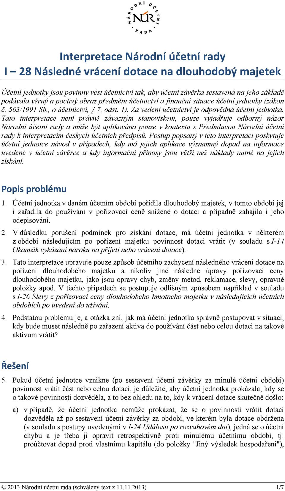 Tato interpretace není právně závazným stanoviskem, pouze vyjadřuje odborný názor Národní účetní rady a může být aplikována pouze v kontextu s Předmluvou Národní účetní rady k interpretacím českých