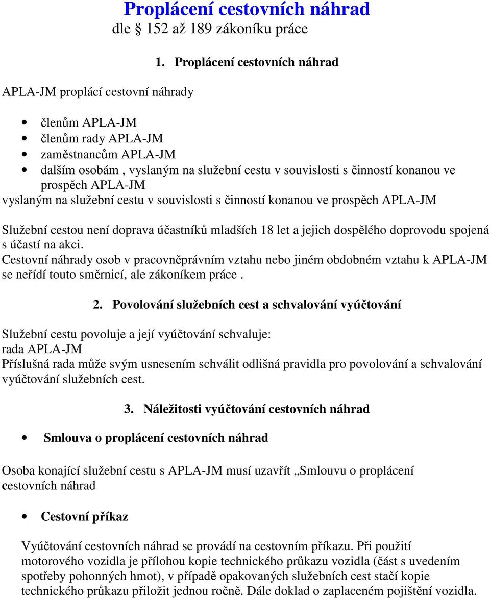služební cestu v souvislosti s činností konanou ve prospěch APLA-JM Služební cestou není doprava účastníků mladších 18 let a jejich dospělého doprovodu spojená s účastí na akci.