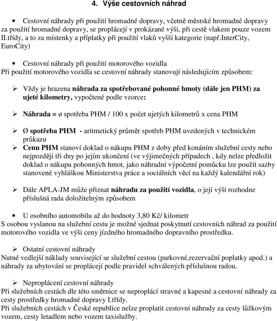intercity, EuroCity) Cestovní náhrady při použití motorového vozidla Při použití motorového vozidla se cestovní náhrady stanovují následujícím způsobem: Vždy je hrazena náhrada za spotřebované
