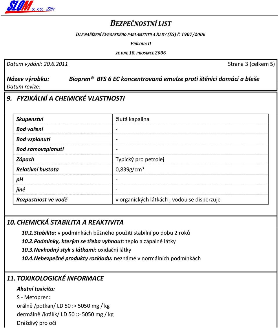 Rozpustnost ve vodě v organických látkách, vodou se disperzuje 10. CHEMICKÁ STABILITA A REAKTIVITA 10.1.Stabilita: v podmínkách běžného použití stabilní po dobu 2 