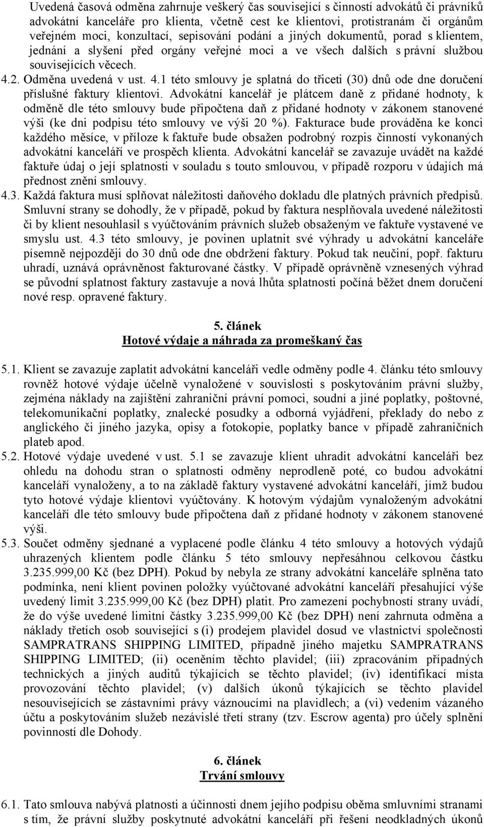 2. Odměna uvedená v ust. 4.1 této smlouvy je splatná do třiceti (30) dnů ode dne doručení příslušné faktury klientovi.