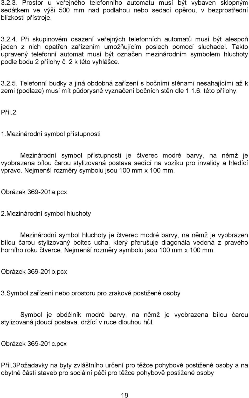 Takto upravený telefonní automat musí být označen mezinárodním symbolem hluchoty podle bodu 2 přílohy č. 2 k této vyhlášce. 3.2.5.