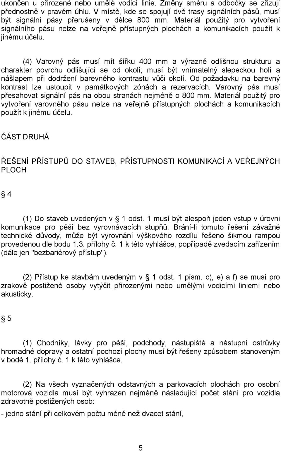 Materiál použitý pro vytvoření signálního pásu nelze na veřejně přístupných plochách a komunikacích použít k jinému účelu.