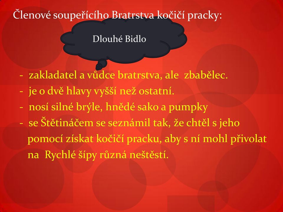 - nosí silné brýle, hnědé sako a pumpky - se Štětináčem se seznámil tak, že