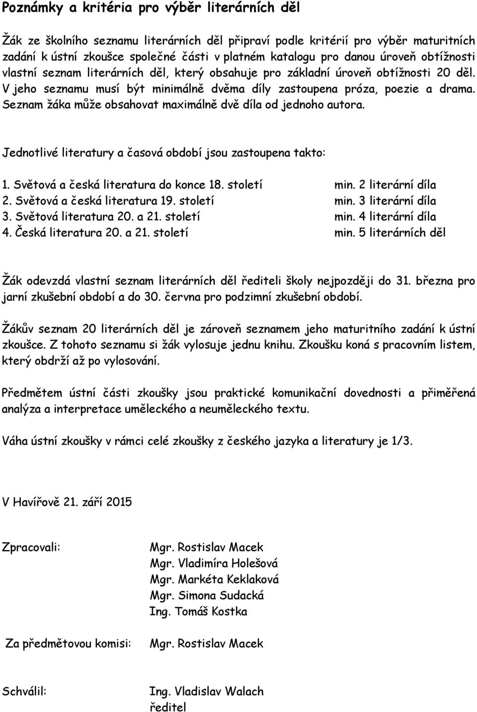 Seznam žáka může obsahovat maximálně dvě díla od jednoho autora. Jednotlivé literatury a časová období jsou zastoupena takto: 1. Světová a česká literatura do konce 18. století min.