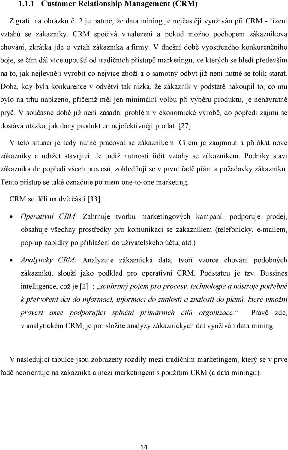 V dnešní době vyostřeného konkurenčního boje, se čím dál více upouští od tradičních přístupů marketingu, ve kterých se hledí především na to, jak nejlevněji vyrobit co nejvíce zboží a o samotný odbyt