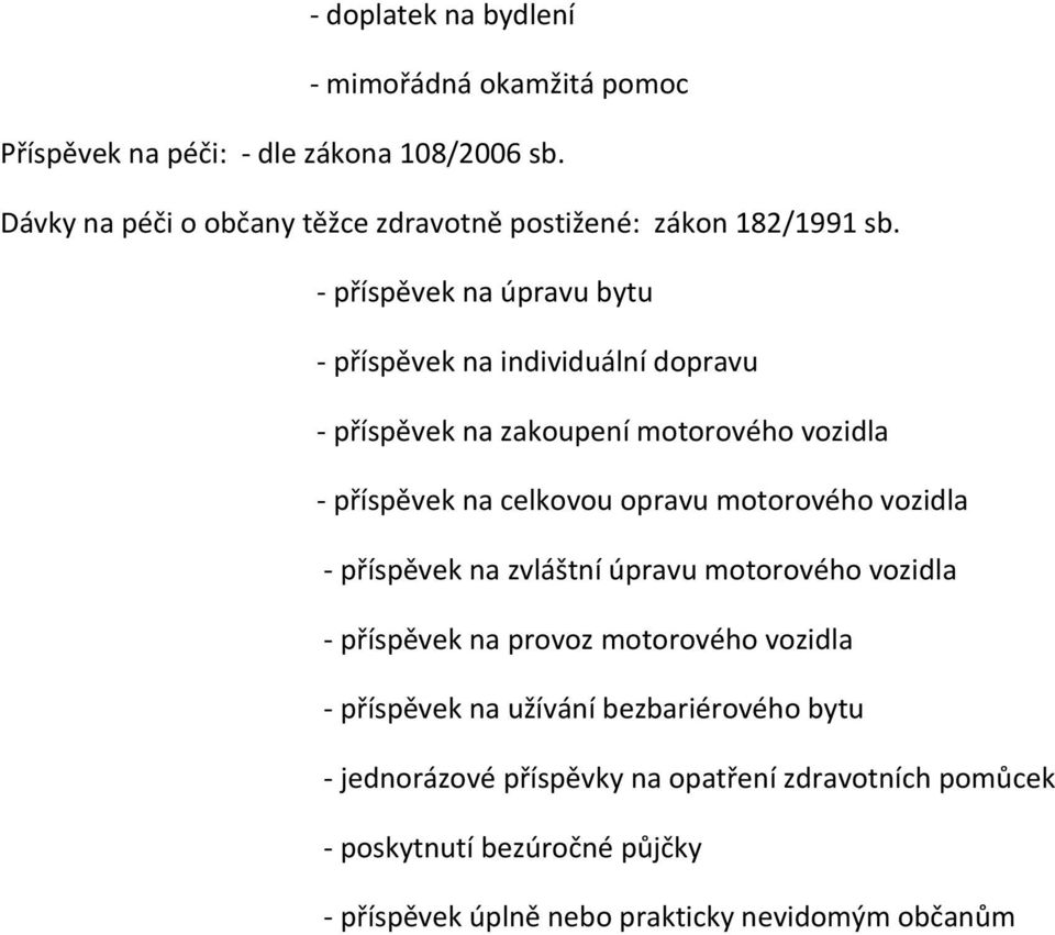 - příspěvek na úpravu bytu - příspěvek na individuální dopravu - příspěvek na zakoupení motorového vozidla - příspěvek na celkovou opravu