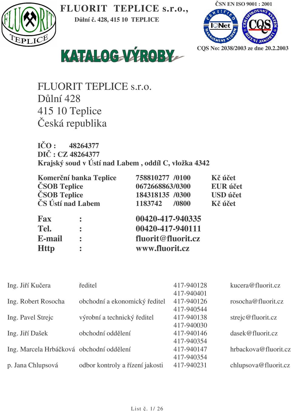 úet SOB Teplice 184318135 /0300 USD úet S Ústí nad Labem 1183742 /0800 K úet Fax : 00420-417-940335 Tel. : 00420-417-940111 E-mail : fluorit@fluorit.cz Http : www.fluorit.cz Ing.