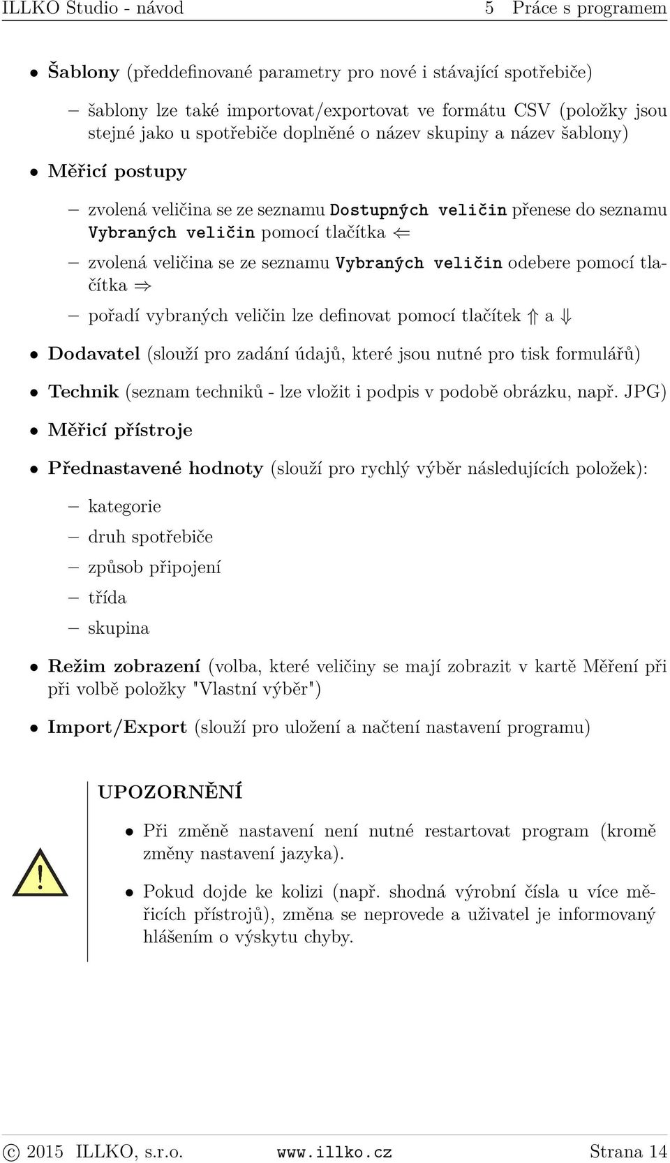 seznamu Vybraných veličin odebere pomocí tlačítka pořadí vybraných veličin lze definovat pomocí tlačítek a Dodavatel (slouží pro zadání údajů, které jsou nutné pro tisk formulářů) Technik (seznam