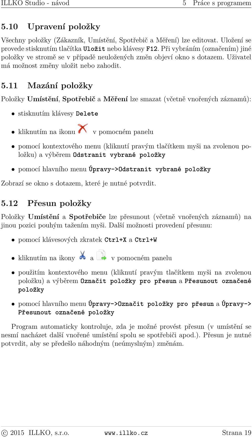 11 Mazání položky Položky Umístění, Spotřebič a Měření lze smazat (včetně vnořených záznamů): stisknutím klávesy Delete kliknutím na ikonu v pomocném panelu pomocí kontextového menu (kliknutí pravým