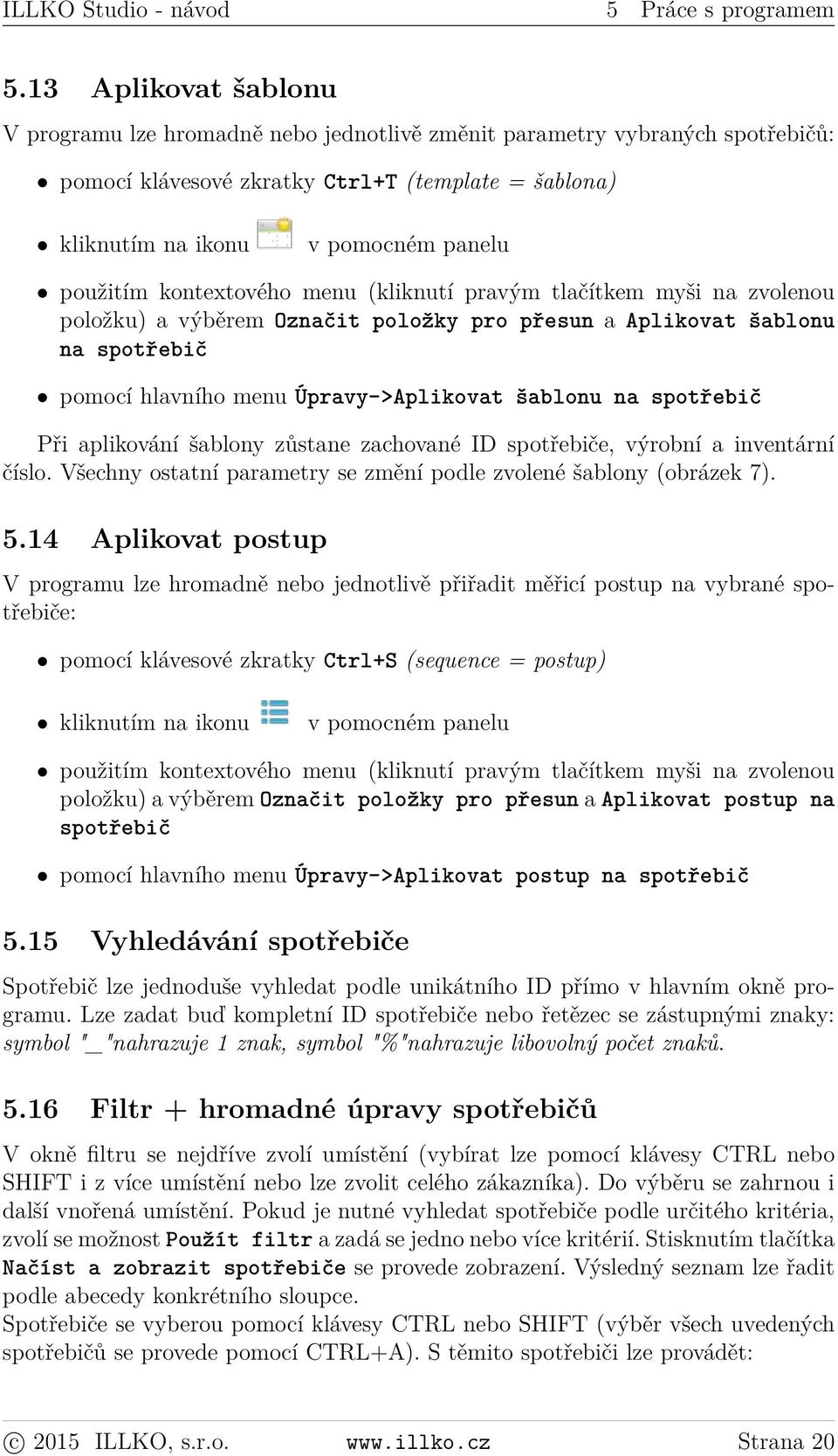 kontextového menu (kliknutí pravým tlačítkem myši na zvolenou položku) a výběrem Označit položky pro přesun a Aplikovat šablonu na spotřebič pomocí hlavního menu Úpravy->Aplikovat šablonu na