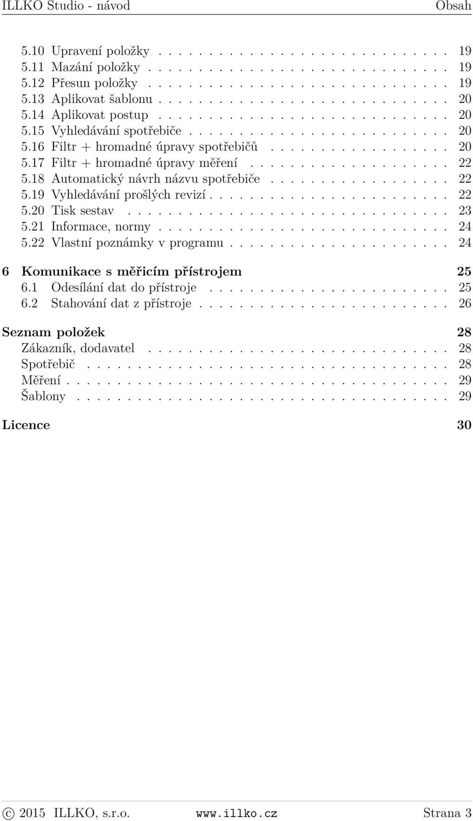 ................... 22 5.18 Automatický návrh názvu spotřebiče.................. 22 5.19 Vyhledávání prošlých revizí........................ 22 5.20 Tisk sestav................................ 23 5.