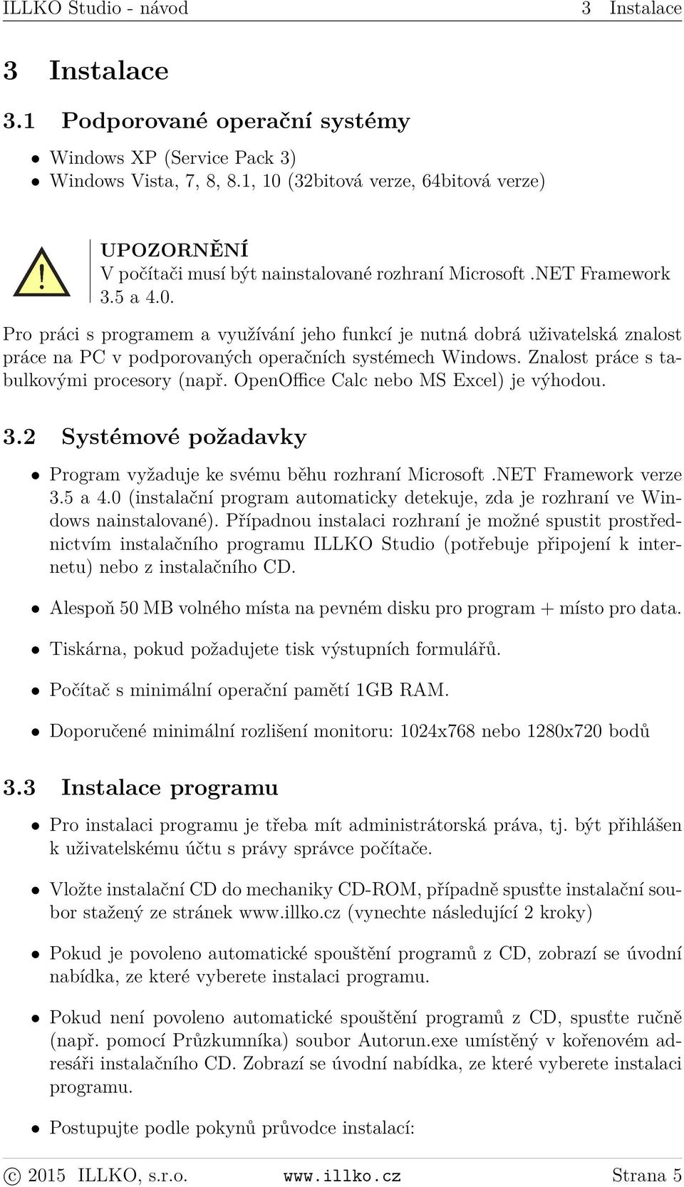 Znalost práce s tabulkovými procesory (např. OpenOffice Calc nebo MS Excel) je výhodou. 3.2 Systémové požadavky Program vyžaduje ke svému běhu rozhraní Microsoft.NET Framework verze 3.5 a 4.