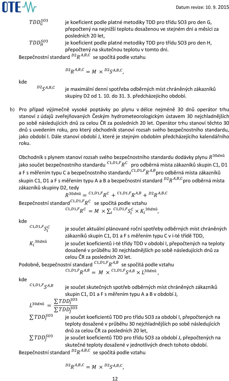 Bezpečnostní standard R A,B,C se spočítá podle vztahu R A,B,C = M S A,B,C, A,B,C S je maximální denní spotřeba odběrných míst chráněných zákazníků skupiny od 1. 10. do 31. 3. předcházejícího období.