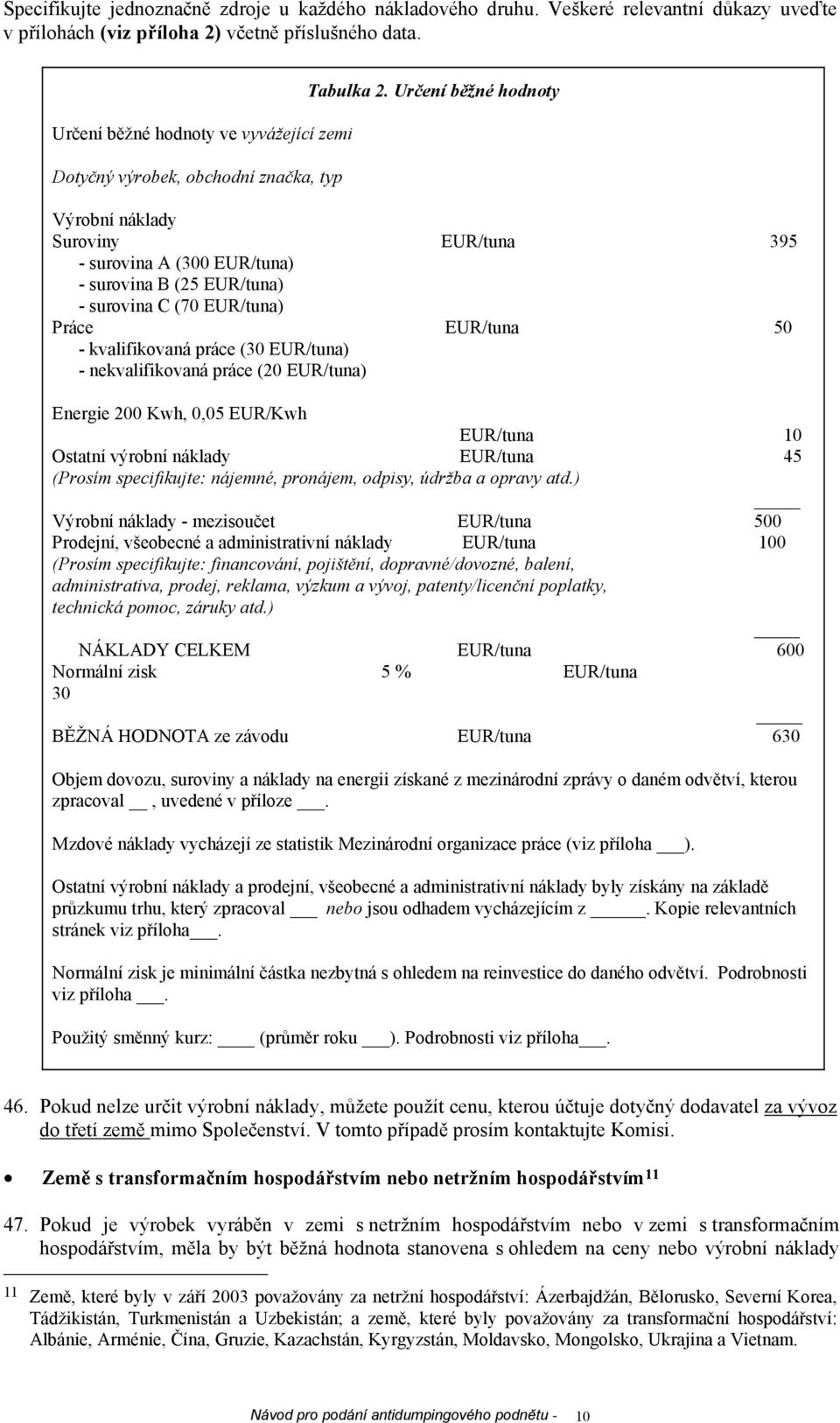 Určení běžné hodnoty Výrobní náklady Suroviny EUR/tuna 395 - surovina A (300 EUR/tuna) - surovina B (25 EUR/tuna) - surovina C (70 EUR/tuna) Práce EUR/tuna 50 - kvalifikovaná práce (30 EUR/tuna) -